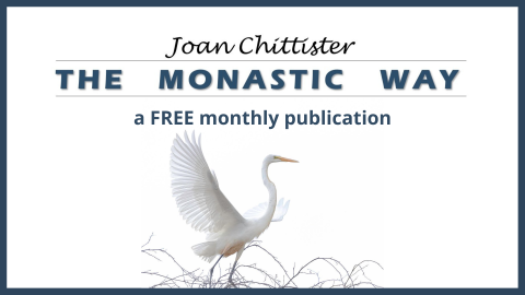 The Monastic Way Monthly Newsletter by Joan Chittister
