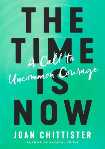 The Time Is Now: A Call to Uncommon Courage The Time Is Now by Joan Chittister, OSB