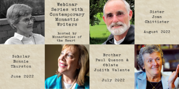 Ever Changing, Always Changeless: Exploreing the Spirit of Monasticism, Webinar Series with Contemporary Monastic Writers, featuring Scholar Bonnie Thurston, Oblate Judith Valent, Brother Paul Quenon, and Joan Chittister, hosted by Monasteries of the Heart