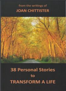 From the writings of Joan Chittister: 38 Personal Stories to Transform a Life by Joan Chittister