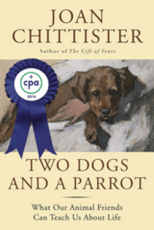 Two Dogs and a Parrot: What Our Animal Friends Can Teach Us About Life by Joan Chittister