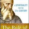 The Rule of Benedict: Spirituality for the 21st Century